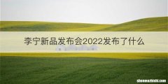 李宁新品发布会2022发布了什么