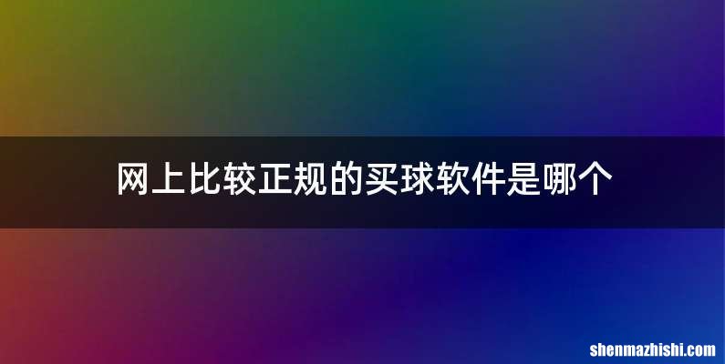 网上比较正规的买球软件是哪个