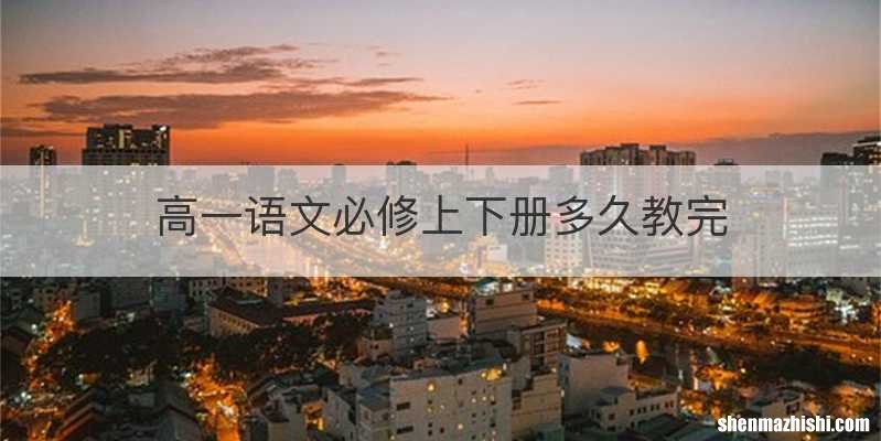 高一语文必修上下册多久教完