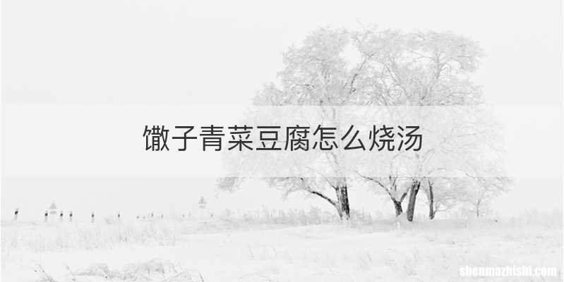 馓子青菜豆腐怎么烧汤