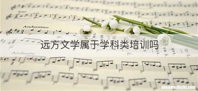 远方文学属于学科类培训吗
