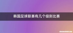 韩国足球联赛有几个级别比赛