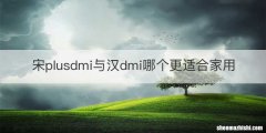 宋plusdmi与汉dmi哪个更适合家用