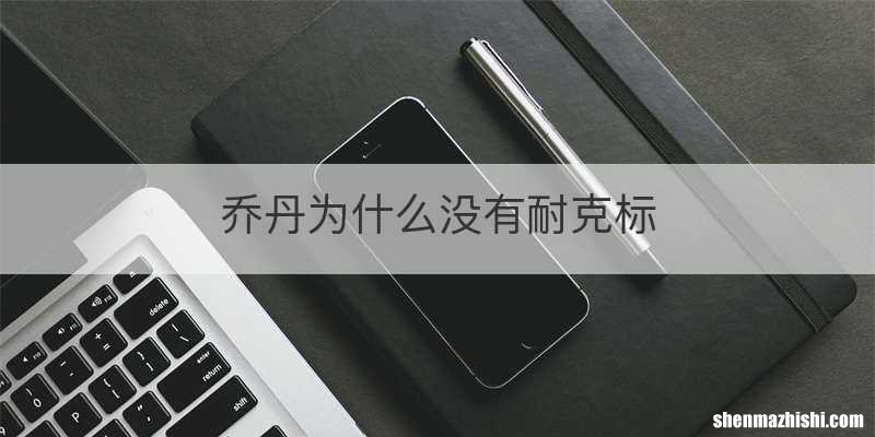 乔丹为什么没有耐克标