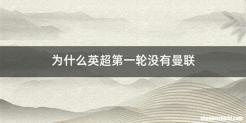 为什么英超第一轮没有曼联