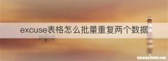 excuse表格怎么批量重复两个数据