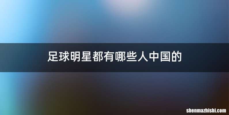 足球明星都有哪些人中国的