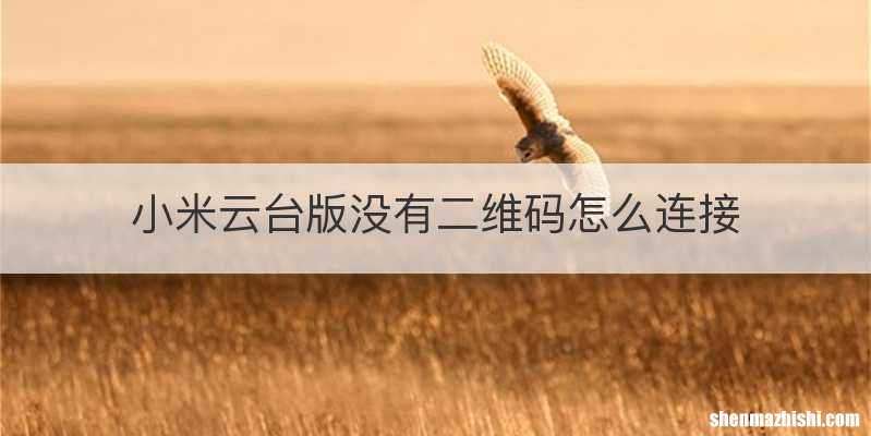 小米云台版没有二维码怎么连接