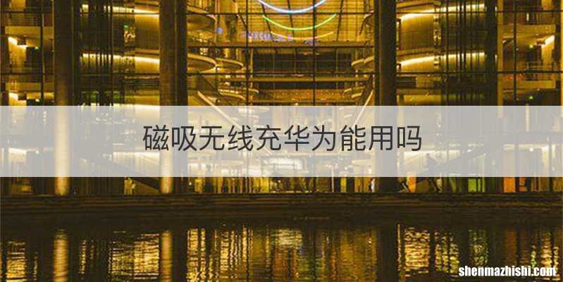 磁吸无线充华为能用吗