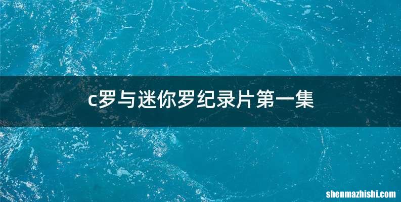c罗与迷你罗纪录片第一集