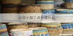 小日小加三点水读什么