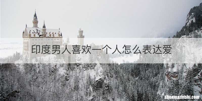 印度男人喜欢一个人怎么表达爱