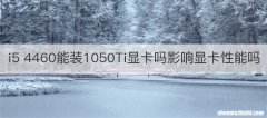 i5 4460能装1050Ti显卡吗影响显卡性能吗
