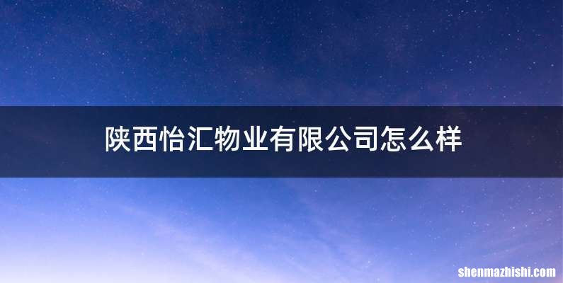 陕西怡汇物业有限公司怎么样