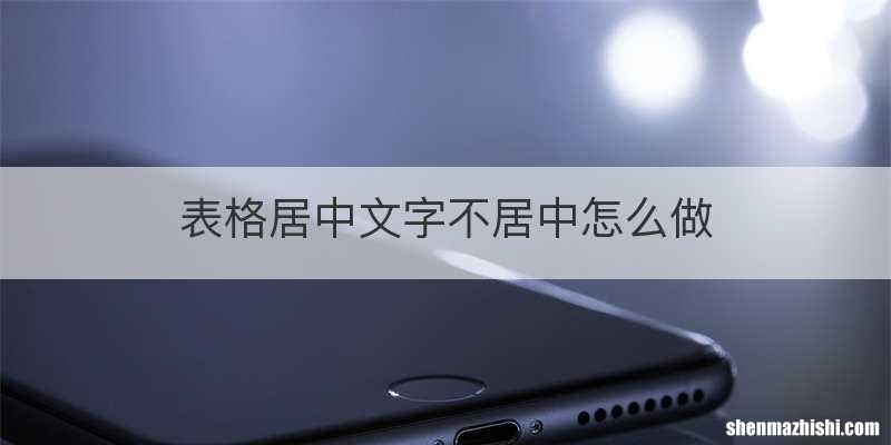 表格居中文字不居中怎么做