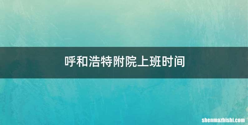 呼和浩特附院上班时间