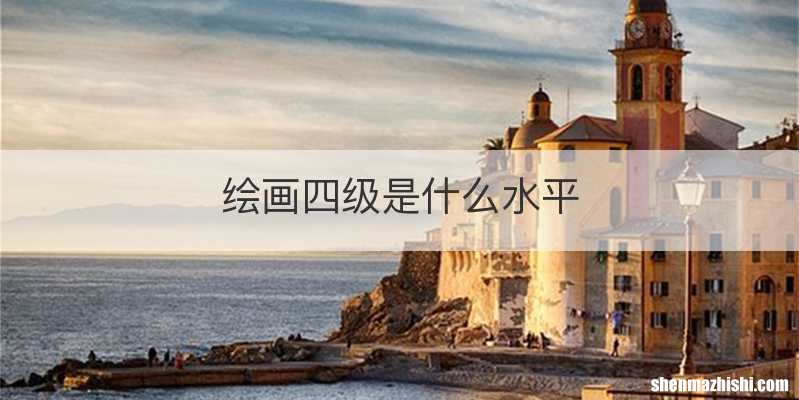 绘画四级是什么水平