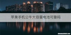 苹果手机公牛大容量电池可靠吗