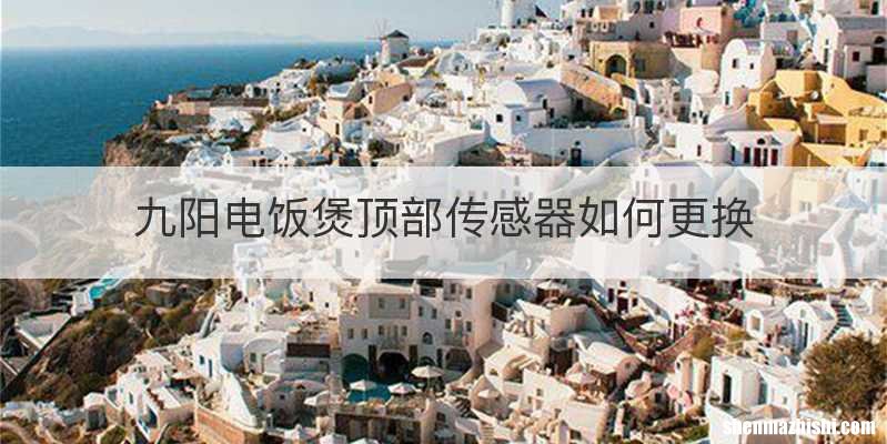 九阳电饭煲顶部传感器如何更换