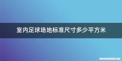 室内足球场地标准尺寸多少平方米