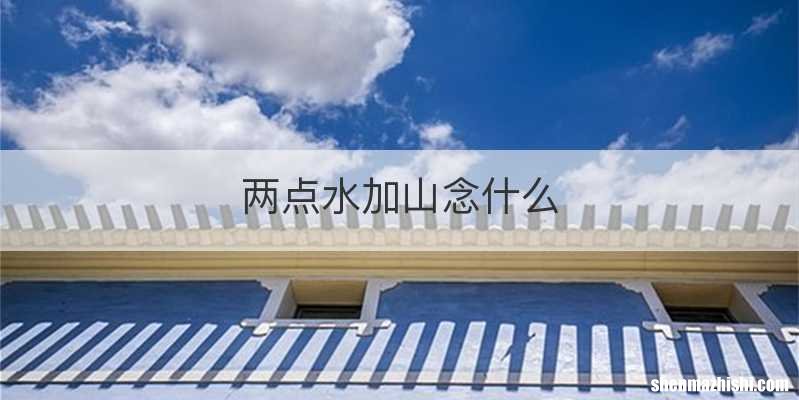 两点水加山念什么