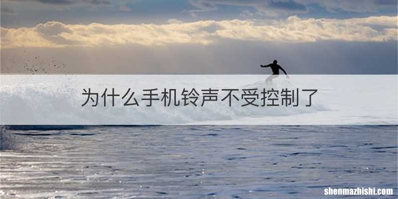 为什么手机铃声不受控制了