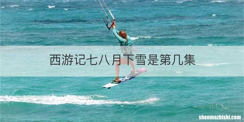 西游记七八月下雪是第几集