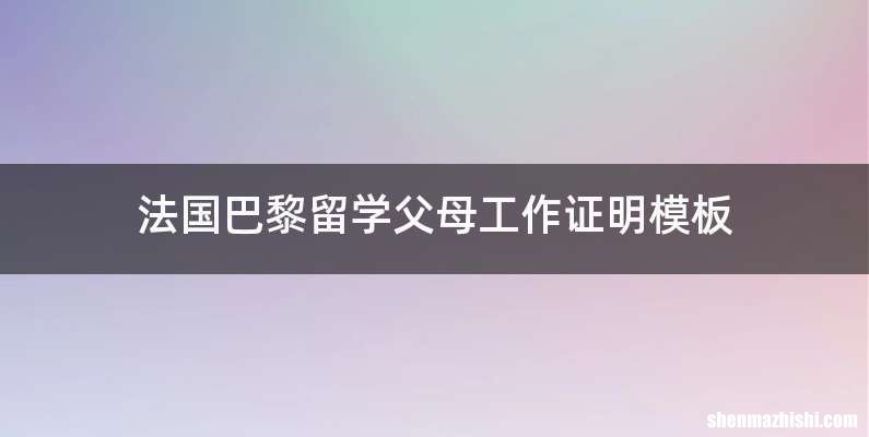 法国巴黎留学父母工作证明模板
