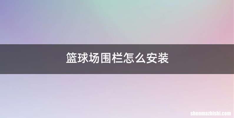 篮球场围栏怎么安装