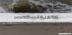 petal地图vivo手机上能用吗