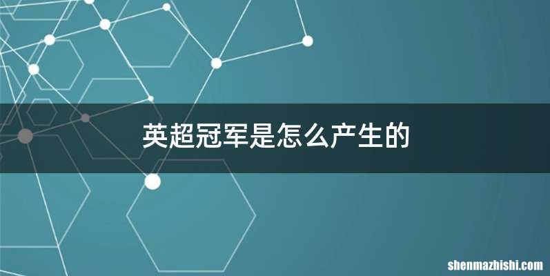英超冠军是怎么产生的