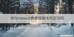 华为matex2典藏版能关机定位吗