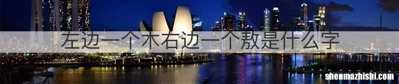 左边一个木右边一个敖是什么字