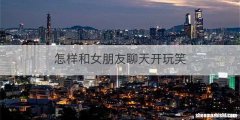 怎样和女朋友聊天开玩笑