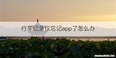 行车记录仪忘记app了怎么办