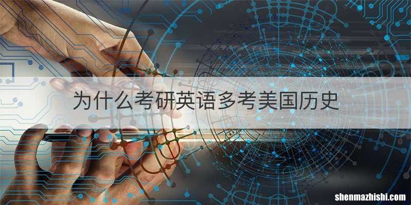 为什么考研英语多考美国历史