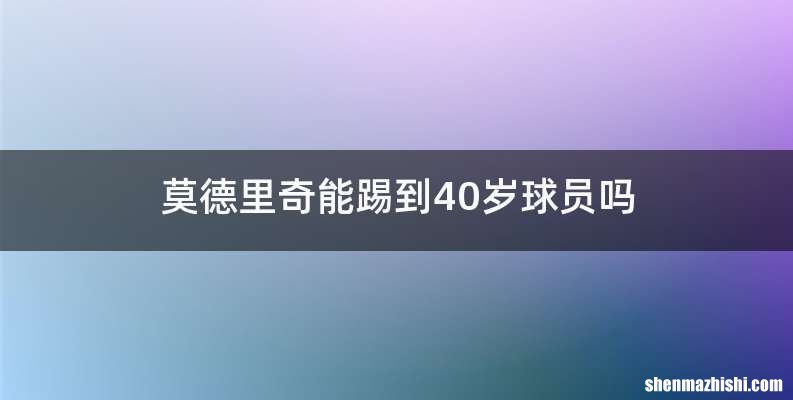 莫德里奇能踢到40岁球员吗