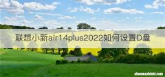 联想小新air14plus2022如何设置D盘