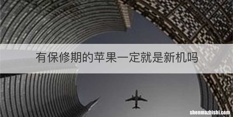 有保修期的苹果一定就是新机吗
