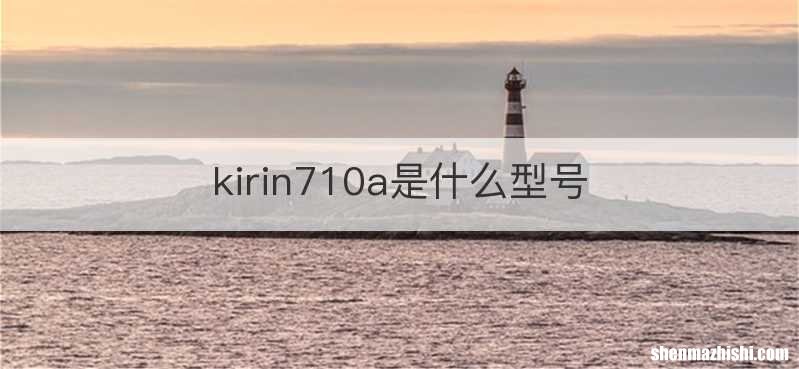 kirin710a是什么型号