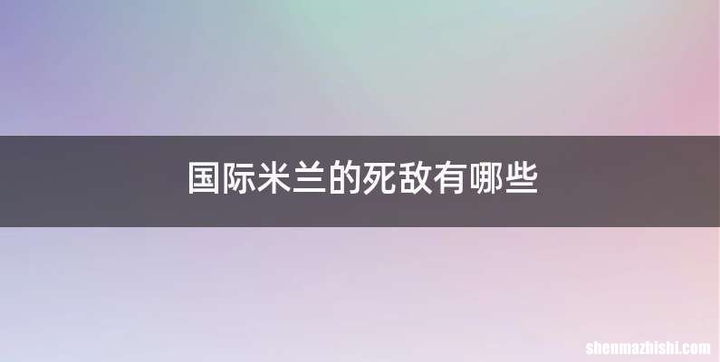 国际米兰的死敌有哪些