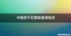 中粮的干红哪款值得购买