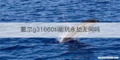 戴尔g31660ti能玩永劫无间吗