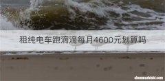 租纯电车跑滴滴每月4600元划算吗