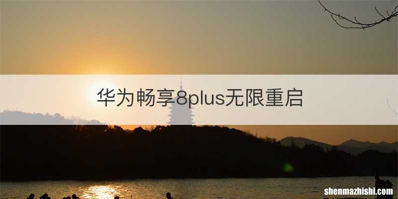 华为畅享8plus无限重启
