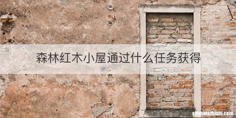森林红木小屋通过什么任务获得