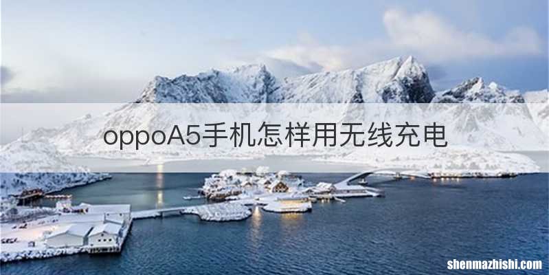 oppoA5手机怎样用无线充电