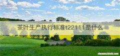 茶叶生产执行标准t22111是什么