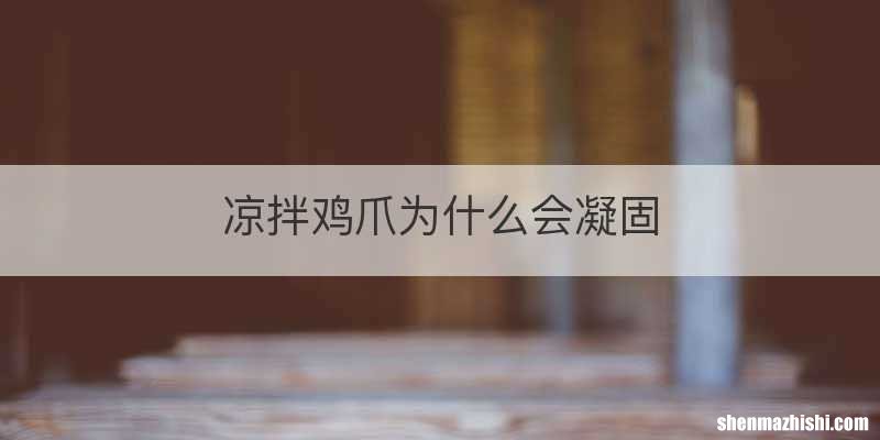 凉拌鸡爪为什么会凝固