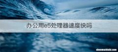 办公用e5处理器速度快吗